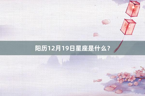 阳历12月19日星座是什么？
